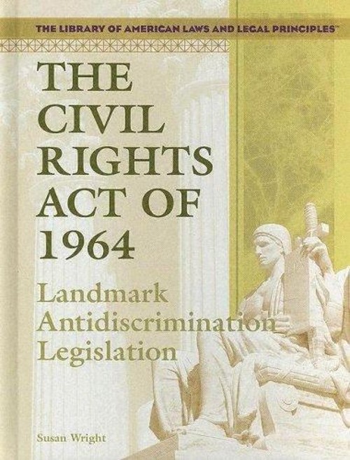 The Civil Rights Act Of 1964 : Landmark Antidiscrimination Legisl
