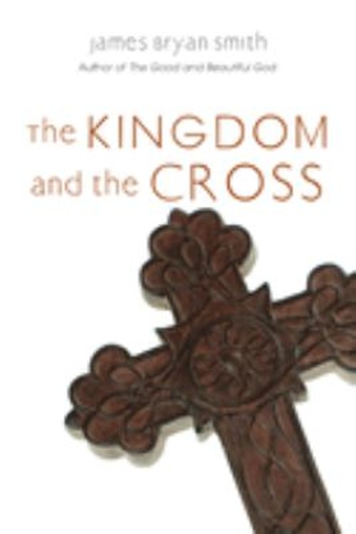 The Kingdom and the Cross Paperback James Bryan Smith