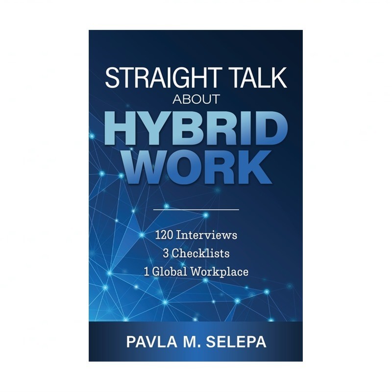 Straight Talk About Hybrid Work: 120 Interviews, 3 Checklists, 1 Global Workp…