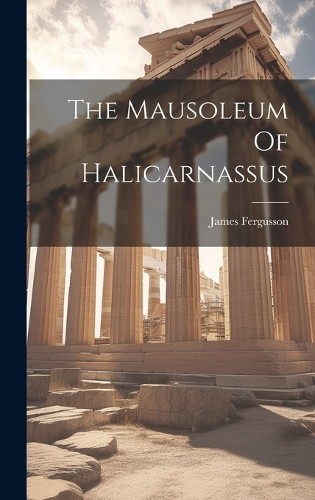 James Fergusson The Mausoleum Of Halicarnassus (Hardback) (UK IMPORT)