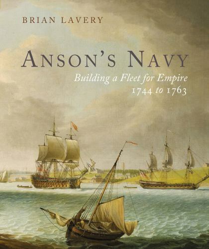 Anson’s Navy: Building a Fleet for Empire 1744-1763 by Brian Lavery: New