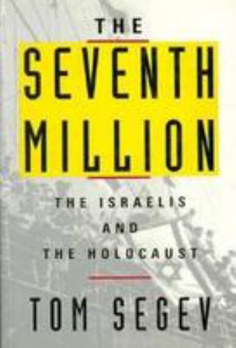 The Seventh Million: The Israelis and the Holocaust by Segev, Tom