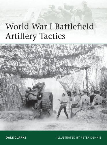 Dale Clarke World War I Battlefield Artillery Tactics (Paperback) Elite