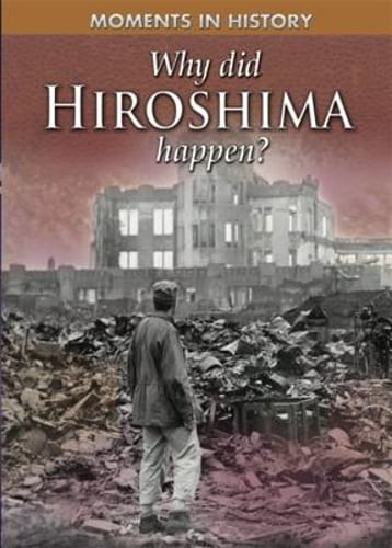 Moments in History: Why Did Hiroshima happen? by Reg Grant: Used