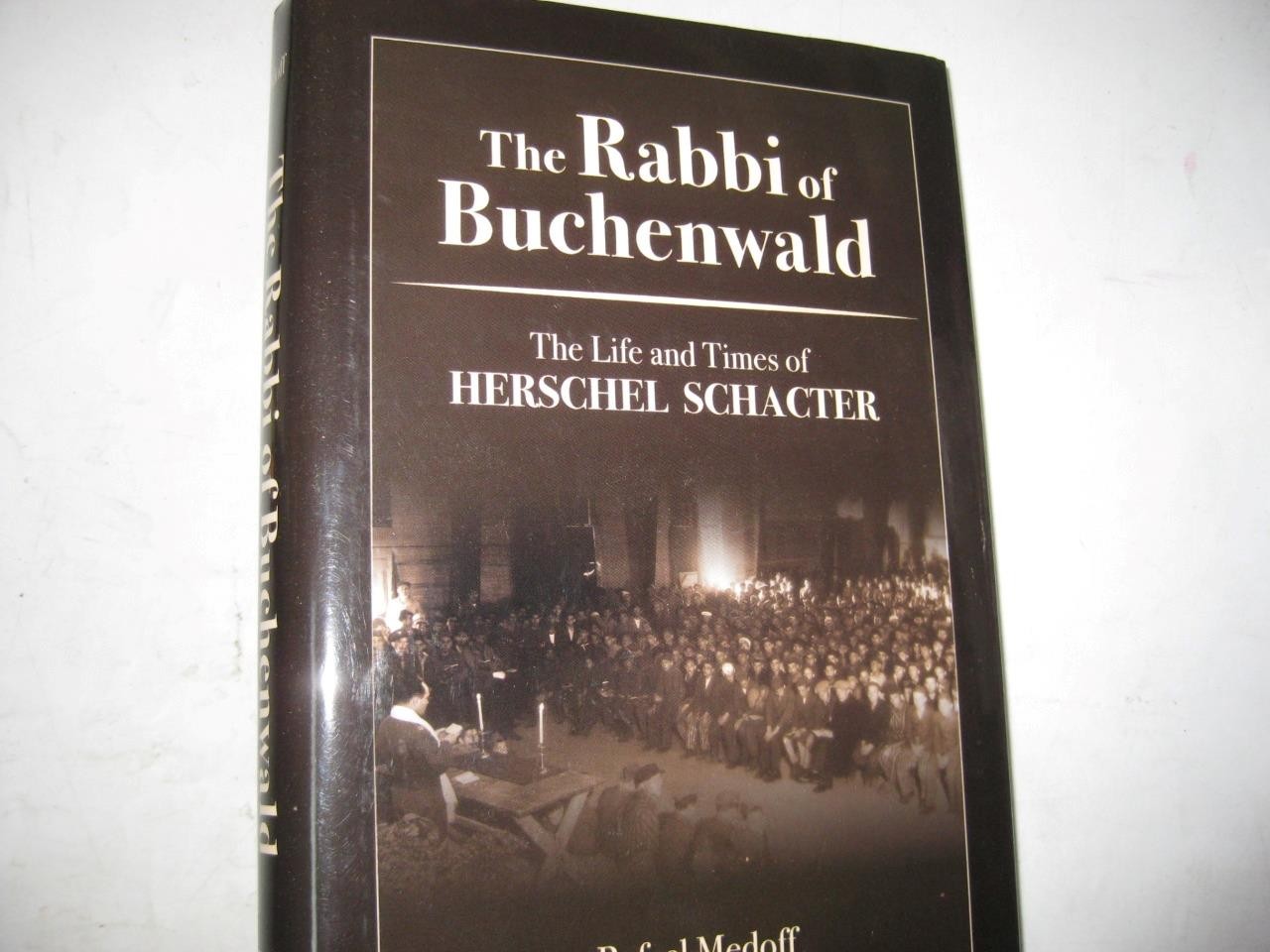 The Rabbi of Buchenwald – The Life and Times of Herschel Schacter by Rafael Medo