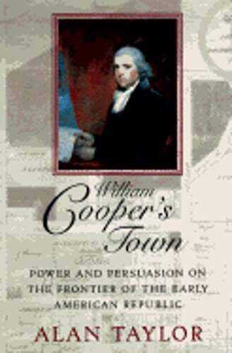 William Cooper’s Town: Power and Persuasion on the Frontier of the Early: Used