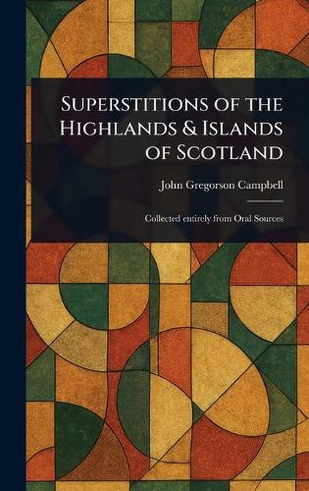 Superstitions of the Highlands & Islands of Scotland by John Gregorson Campbell