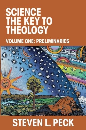 SCIENCE THE KEY TO THEOLOGY: VOLUME ONE: PRELIMINARIES By Steven L. Peck **NEW**