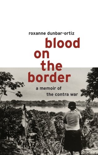 BLOOD ON THE BORDER : A MEMOIR OF THE CONTRA WAR By Roxanne Dunbar-ortiz **NEW**