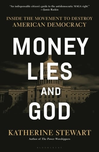 Money, Lies, and God: Inside the Movement to Destroy American Democracy: New