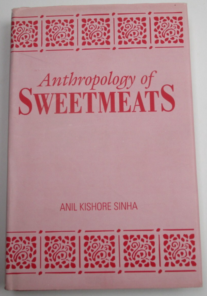 ANTHROPOLOGY OF SWEETMEATS by Anil Kishore Sinha Gyan Books 2000 Hardcover HC