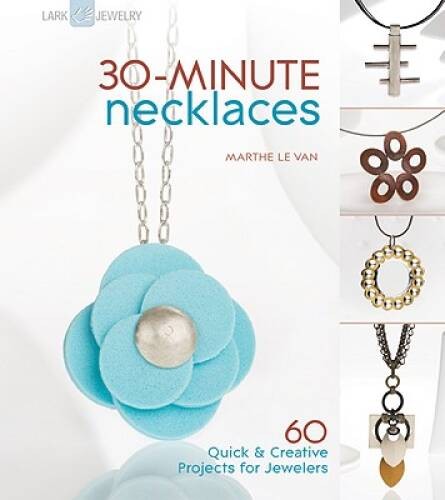 30-Minute Necklaces: 60 Quick Creative Projects for Jewelers – GOOD