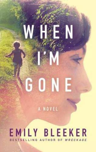 When I’m Gone: A Novel – Paperback By Bleeker, Emily – GOOD