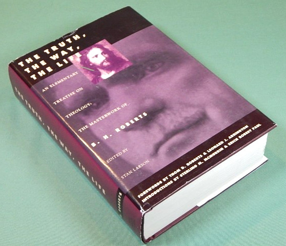 The Truth, the Way, the Life : An Elementary Treatise on Theology/B.H. Roberts