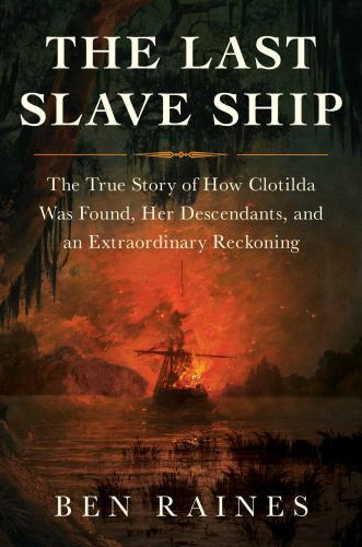 The Last Slave Ship: The True Story of How Clotilda Was Found, Her Descendants,