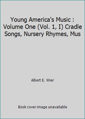 Young America’s Music : Volume One (Vol. 1, I) Cradle Songs, Nursery Rhymes, Mus
