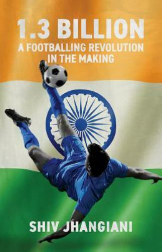 1.3 Billion: A Footballing Revolution in the Making by Jhangiani, Shiv, Brand…