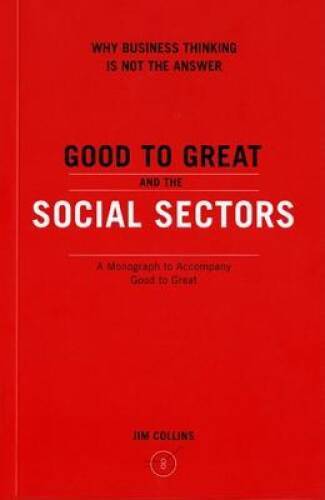 Good to Great and the Social Sectors: A Monograph to Accompany Good t – GOOD