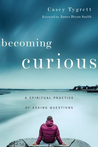 Becoming Curious: A Spiritual Practice of Asking Questions, Smith, James Bryan,T