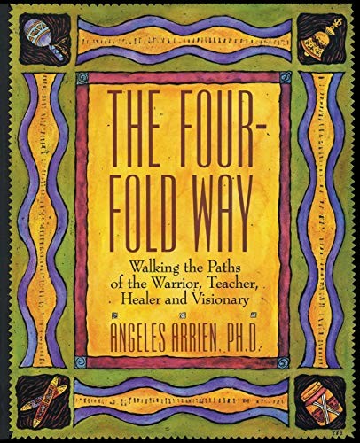 The Four-Fold Way: Walking the Paths of the Warrior, Teacher, Healer, and Visio,