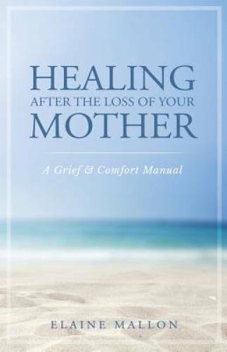Healing After the Loss of Your Mother: A Grief & Comfort Manual – GOOD