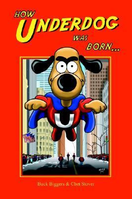 How Underdog Was Born by Biggers, Buck; Stover, Chet