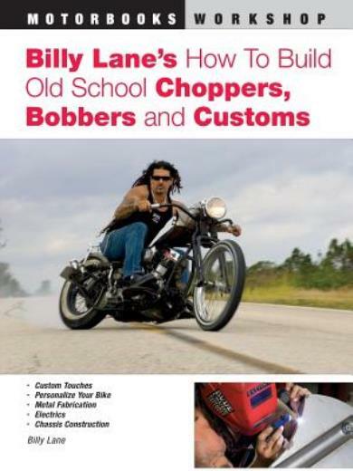 Billy Lane’s How To Build Old School Choppers, Bobbers And Customs