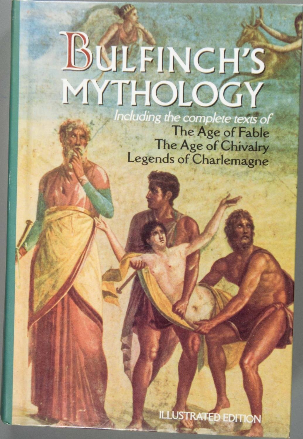 Bulfinch’s Mythology: Including the Complete Texts of The Age of Fable/ The …