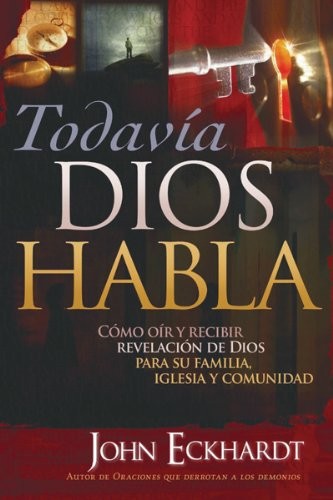 TODAVIA DIOS HABLA: COMO OIR Y RECIBIR REVELACION DE DIOS By John Eckhardt *NEW*