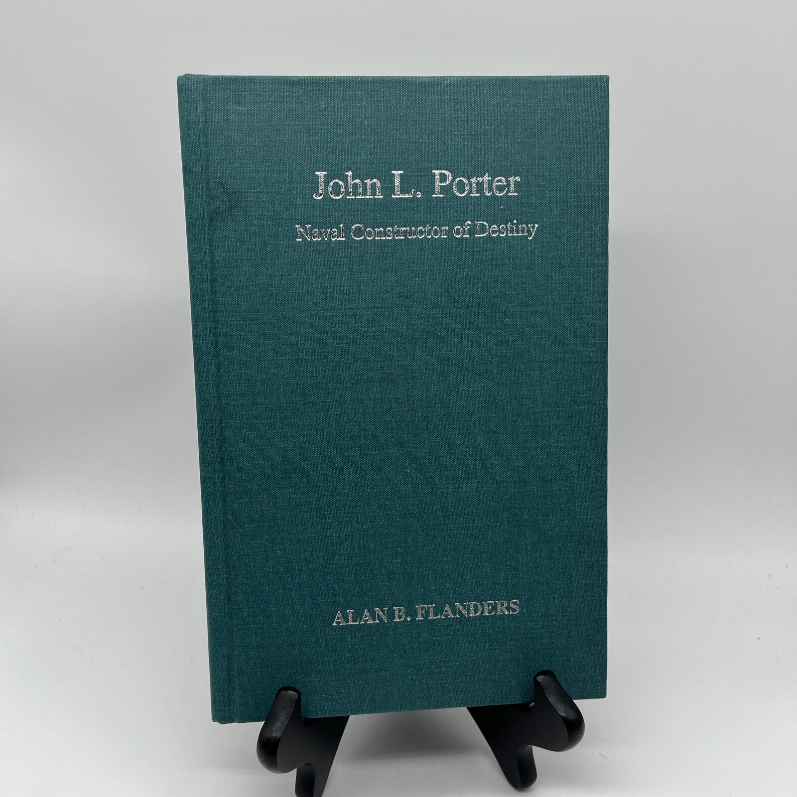 JOHN L. PORTER: NAVAL CONSTRUCTOR OF DESTINY By Alan B. Flanders – Hardcover