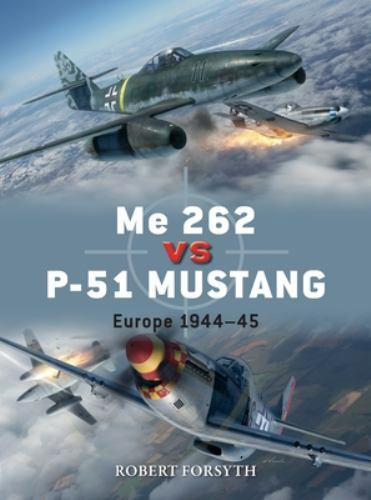 Me 262 vs P-51 Mustang: Europe 1944–45 (Duel), Forsyth, Robert, 9781472829559