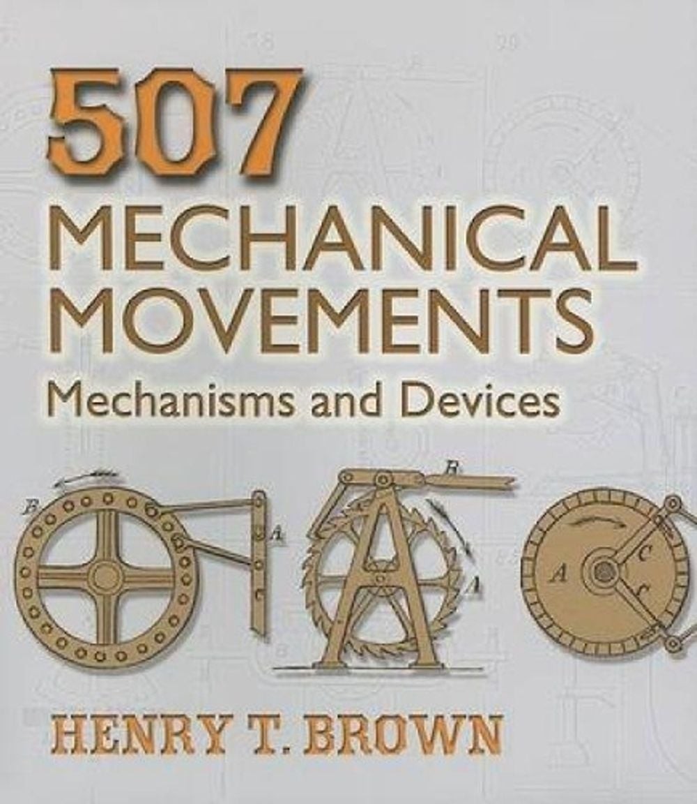 507 Mechanical Movements: Mechanisms and Devices by Henry T. Brown (English) Pap