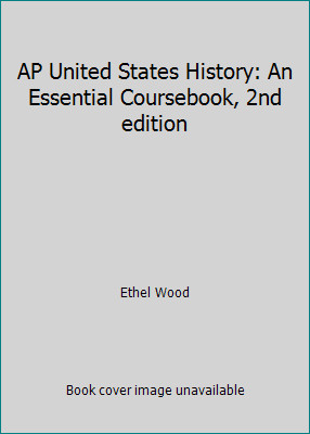 AP United States History: An Essential Coursebook, 2nd edition by Ethel Wood