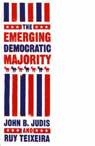 Emerging Democratic Majority by John B. Judis and Ruy Teixeira (2002, Hardcover)
