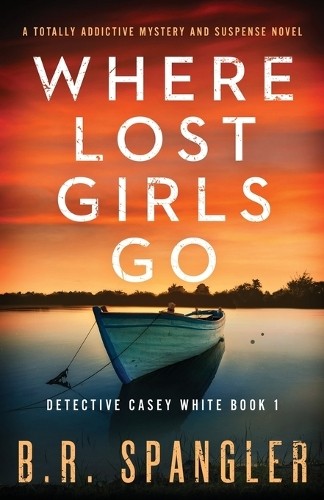B R Spangler Where Lost Girls Go (Paperback) Detective Casey White