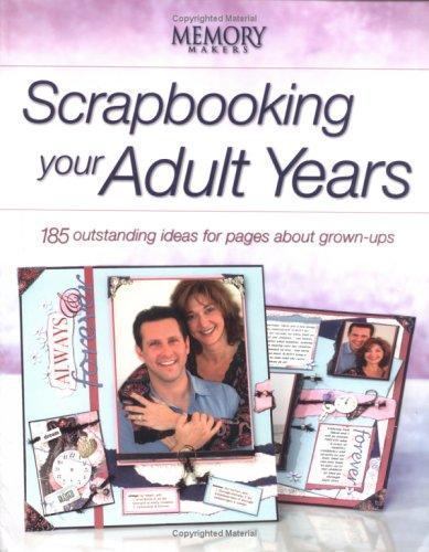 Scrapbooking Your Adult Years: 185 Outstanding Ideas For Pages About Grown-ups