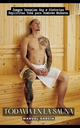 Todavia en la Sauna: Juegos Sexuales Gay e Historias Explicitas Tabu para Hombre