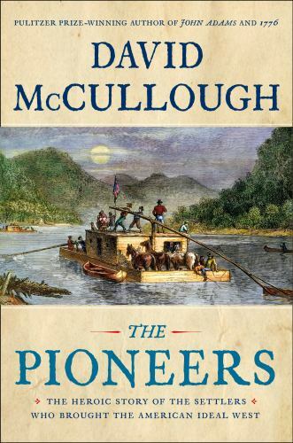 The Pioneers: The Heroic Story of the Settlers Who Brought the American Ideal ..