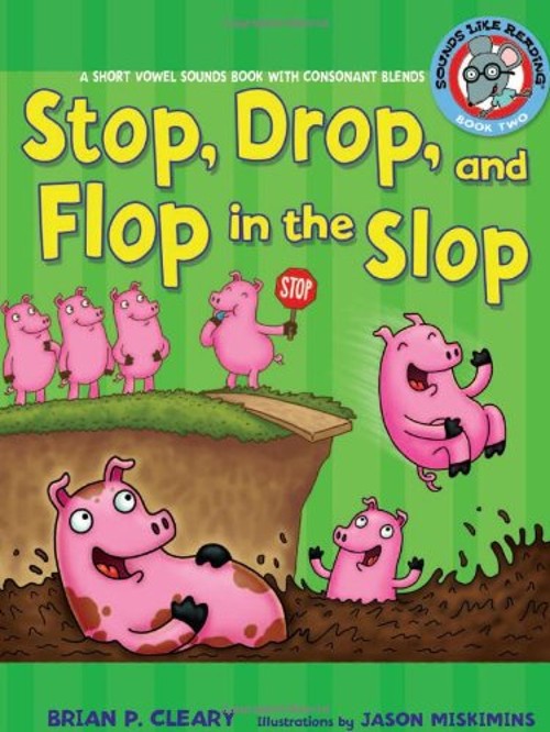 Stop, Drop, and Flop in the Slop : A Short Vowel Sounds Book with