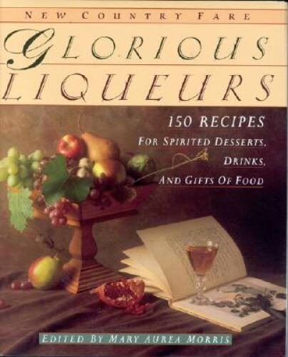 Glorious Liqueurs: 150 Recipes for Spirited Desserts, Drinks, and Gifts o – GOOD