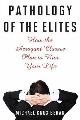 Pathology of the Elites: How the Arrogant – hardcover, Michael Beran, 1566638747