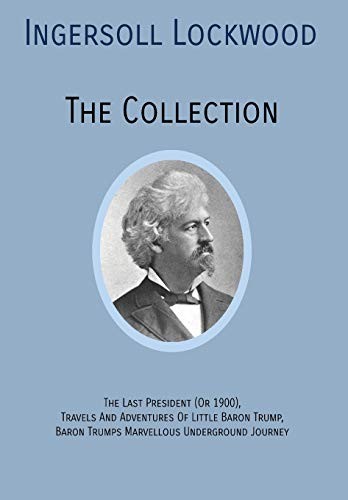 INGERSOLL LOCKWOOD The Collection: The Last President (Or 1900), Travels And…