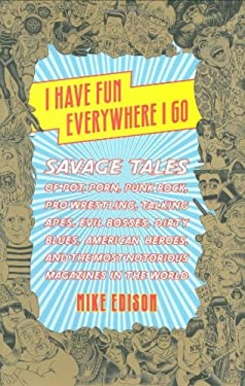 I Have Fun Everywhere I Go : Savage Tales of Pot, Porn, Punk Rock