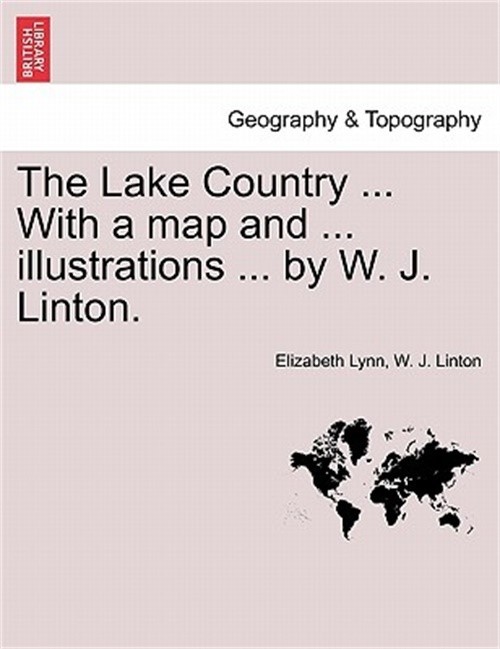 The Lake Country … with a Map and … Illustrations … by W. J. Linton. (Pape