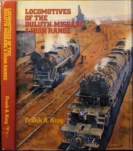 LOCOMOTIVES OF THE DULUTH MISSABE & IRON RANGE, Frank A. King Hardcover *NEW*