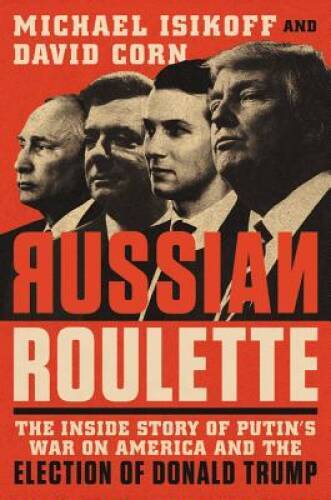 Russian Roulette: The Inside Story of Putin’s War on America and the Elec – GOOD