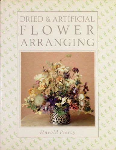 Dried and Artificial Flower Arranging By Harold Piercy