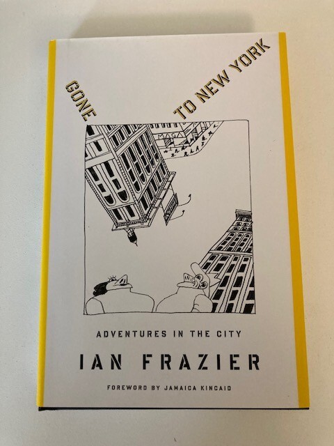 Gone to New York : Adventures in the City by Ian Frazier 1st Printing Like New