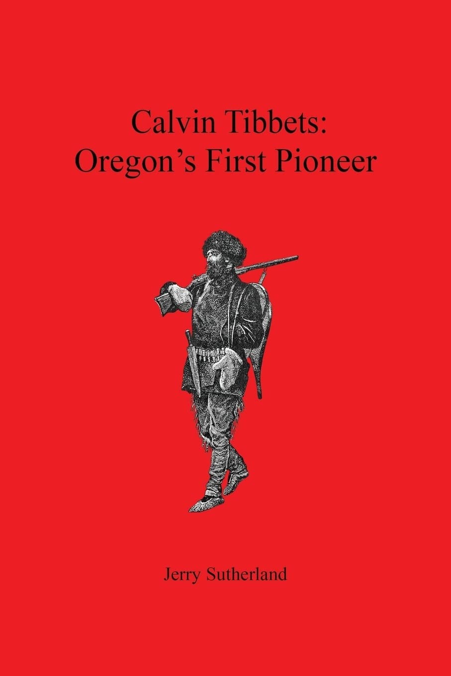Calvin Tibbets: Oregon’s First Pioneer – paperback Sutherland, Jerry