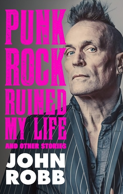 Punk Rock Ruined My Life: And Other Stories Hardcover by John Robb